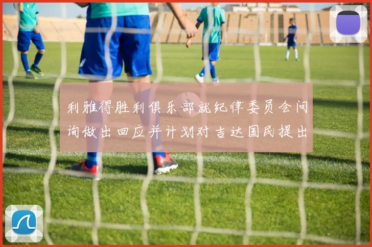 利雅得胜利俱乐部就纪律委员会问询做出回应并计划对吉达国民提出投诉